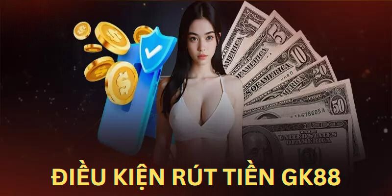 Những điều kiện mà người chơi cần đáp ứng để lấy tiền về tài khoản từ GK88 