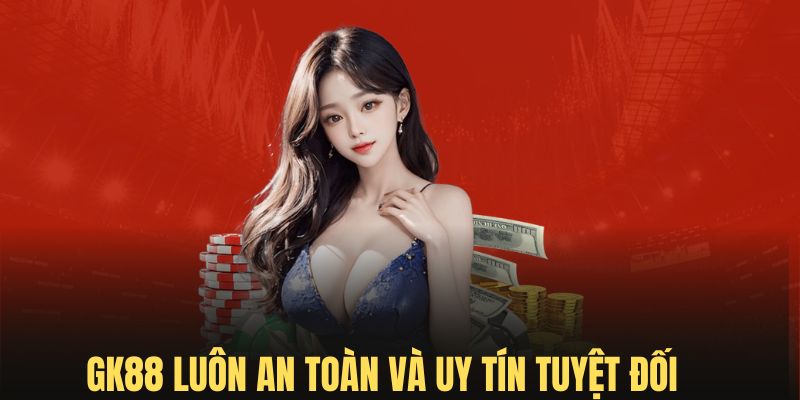 Nền tảng Gk88 luôn luôn an toàn và có độ minh bạch cao