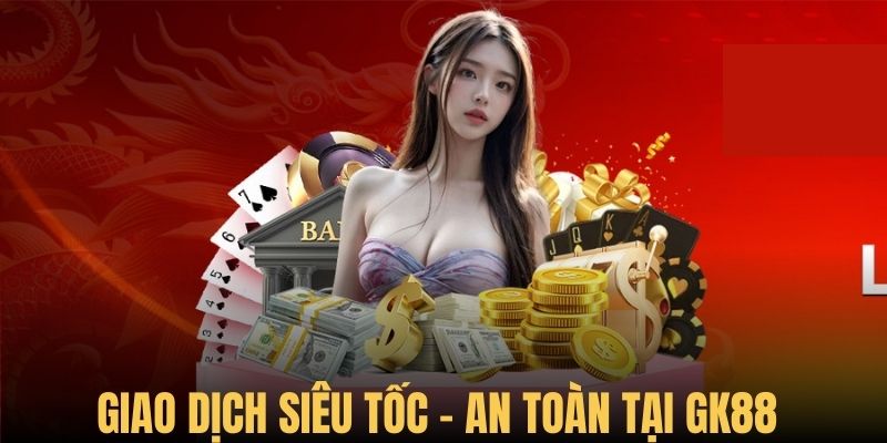 Thanh toán siêu tốc, bảo mật trong hệ thống Gk88